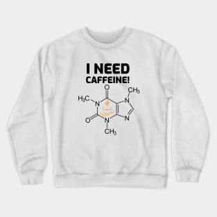 I need Caffeine Crewneck Sweatshirt